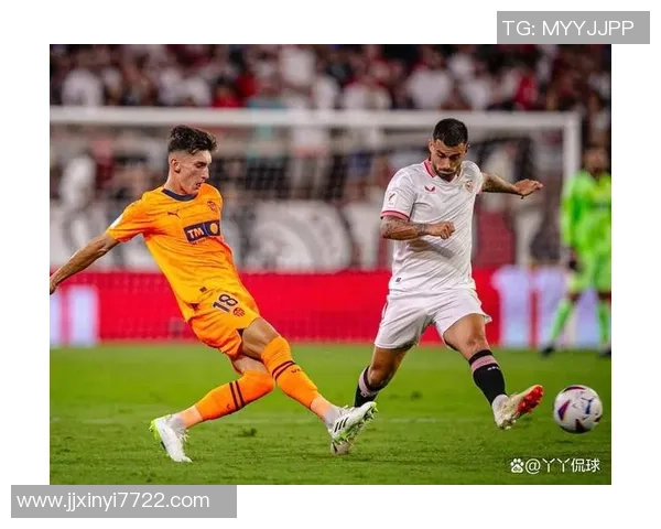 瓦伦西亚与塞维利亚历史交锋战绩分析及最新比赛结果回顾 瓦伦西亚与塞维利亚历史交锋战绩分析及最新比赛结果回顾